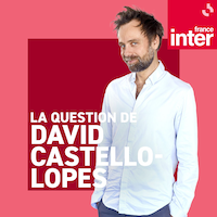 France Inter podcast La question de David Castello-Lopes